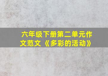 六年级下册第二单元作文范文 《多彩的活动》